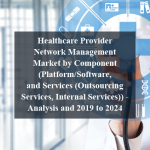 Healthcare Provider Network Management Market by Component (Platform/Software, and Services (Outsourcing Services, Internal Services)) - Analysis and 2019 to 2024