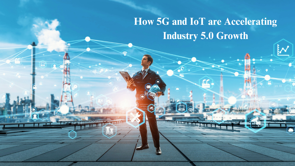 How 5G and IoT are Accelerating Industry 5.0 Growth